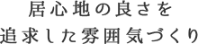 居心地の良さを追求した雰囲気づくり